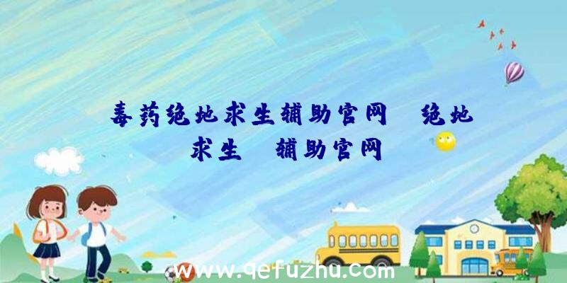 「毒药绝地求生辅助官网」|绝地求生cs辅助官网